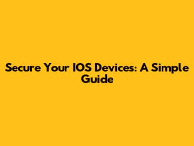 Secure Your IOS Devices: A Simple Guide