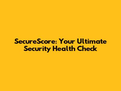 SecureScore: Your Ultimate Security Health Check