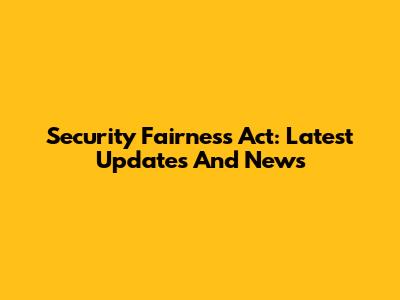 Security Fairness Act: Latest Updates And News