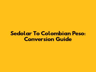 Sedolar To Colombian Peso: Conversion Guide