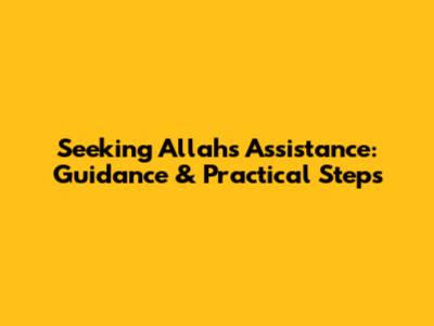 Seeking Allah's Assistance: Guidance & Practical Steps