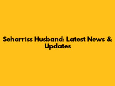 Seharris's Husband: Latest News & Updates