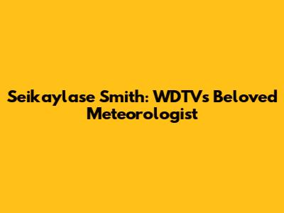Seikaylase Smith: WDTV's Beloved Meteorologist