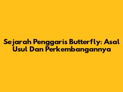 Sejarah Penggaris Butterfly: Asal Usul Dan Perkembangannya