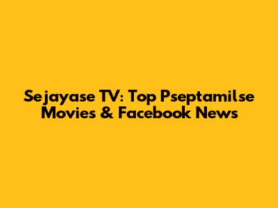 Sejayase TV: Top Pseptamilse Movies & Facebook News