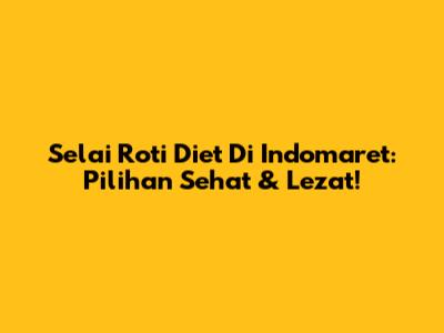 Selai Roti Diet Di Indomaret: Pilihan Sehat & Lezat!