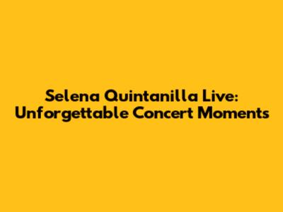 Selena Quintanilla Live: Unforgettable Concert Moments