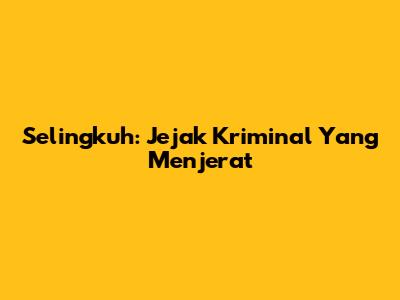 Selingkuh: Jejak Kriminal Yang Menjerat