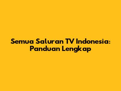 Semua Saluran TV Indonesia: Panduan Lengkap