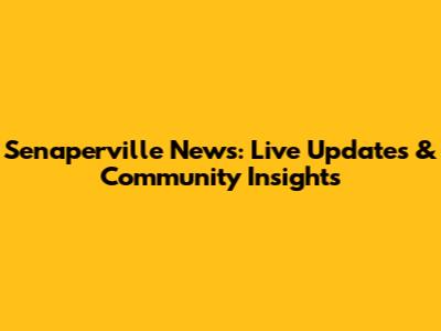 Senaperville News: Live Updates & Community Insights