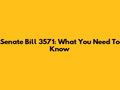 Senate Bill 3571: What You Need To Know