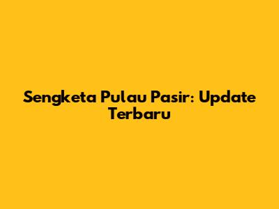 Sengketa Pulau Pasir: Update Terbaru
