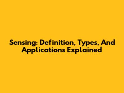 Sensing: Definition, Types, And Applications Explained