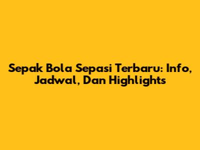 Sepak Bola Sepasi Terbaru: Info, Jadwal, Dan Highlights
