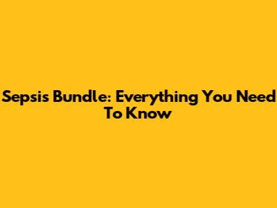 Sepsis Bundle: Everything You Need To Know