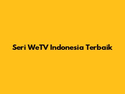 Seri WeTV Indonesia Terbaik
