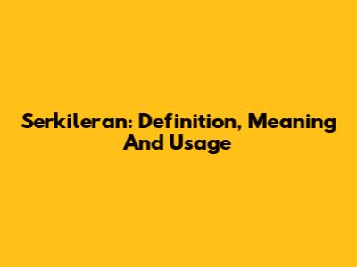 Serkileran: Definition, Meaning And Usage