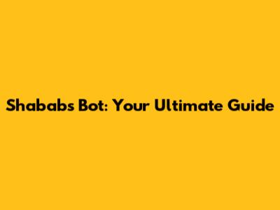 Shabab's Bot: Your Ultimate Guide