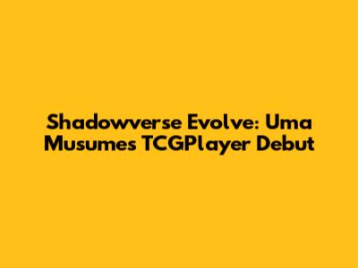 Shadowverse Evolve: Uma Musume's TCGPlayer Debut