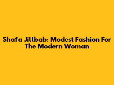 Shafa Jillbab: Modest Fashion For The Modern Woman