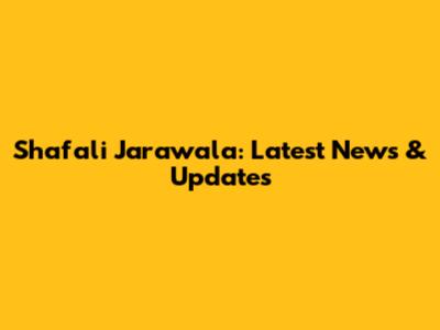 Shafali Jarawala: Latest News & Updates