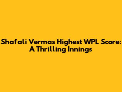 Shafali Verma's Highest WPL Score: A Thrilling Innings