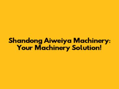 Shandong Aiweiya Machinery: Your Machinery Solution!