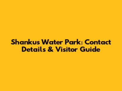 Shanku's Water Park: Contact Details & Visitor Guide