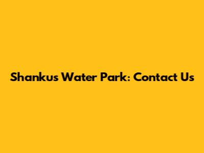 Shankus Water Park: Contact Us