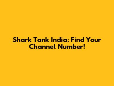 Shark Tank India: Find Your Channel Number!