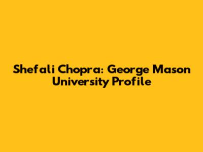 Shefali Chopra: George Mason University Profile