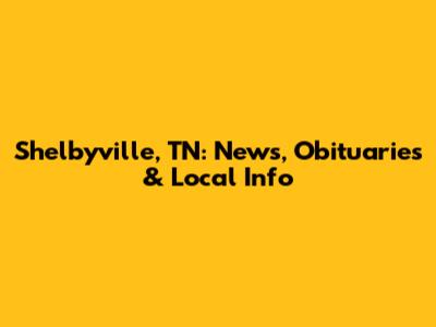 Shelbyville, TN: News, Obituaries & Local Info