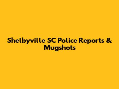 Shelbyville SC Police Reports & Mugshots