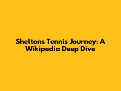 Shelton's Tennis Journey: A Wikipedia Deep Dive