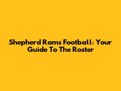 Shepherd Rams Football: Your Guide To The Roster