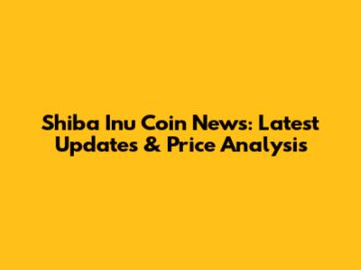 Shiba Inu Coin News: Latest Updates & Price Analysis