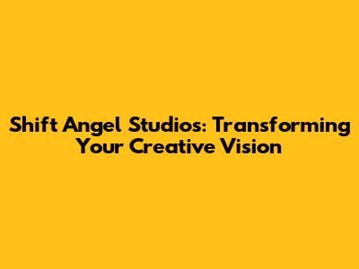 Shift Angel Studios: Transforming Your Creative Vision