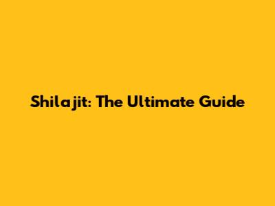 Shilajit: The Ultimate Guide