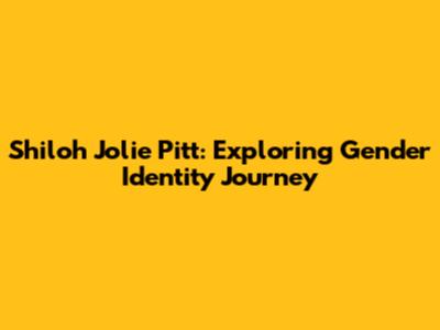 Shiloh Jolie Pitt: Exploring Gender Identity Journey