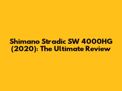 Shimano Stradic SW 4000HG (2020): The Ultimate Review