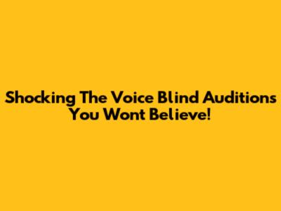 Shocking 'The Voice' Blind Auditions You Won't Believe!