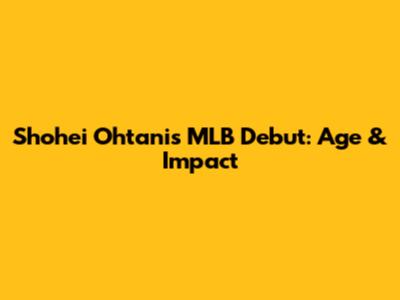 Shohei Ohtani's MLB Debut: Age & Impact