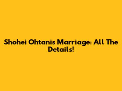 Shohei Ohtani's Marriage: All The Details!
