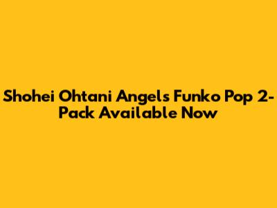 Shohei Ohtani Angels Funko Pop 2-Pack Available Now