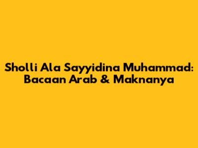 Sholli Ala Sayyidina Muhammad: Bacaan Arab & Maknanya