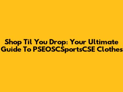 Shop 'Til You Drop: Your Ultimate Guide To PSEOSCSportsCSE Clothes