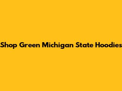 Shop Green Michigan State Hoodies