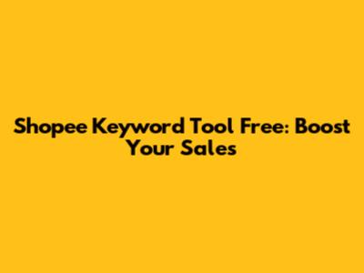 Shopee Keyword Tool Free: Boost Your Sales
