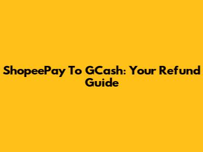 ShopeePay To GCash: Your Refund Guide