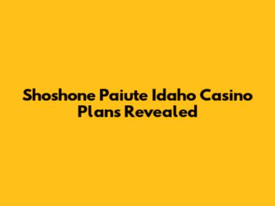 Shoshone Paiute Idaho Casino Plans Revealed